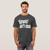 Simpin' Ain nicht einfach T-Shirt (Vorne ganz)