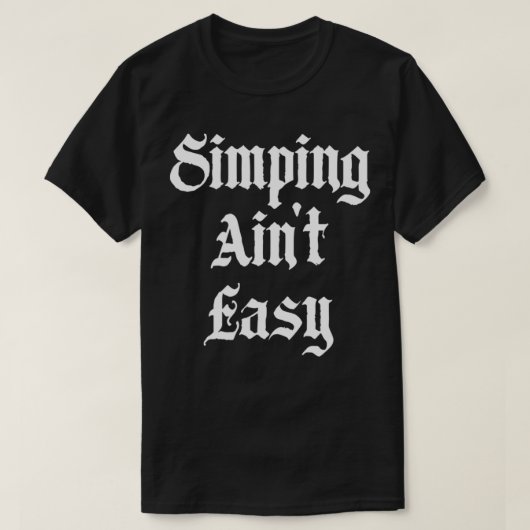 Simping Ain't Easy Funny Simp Streamer T-Shirt (Design vorne)