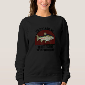 Sincere Rather Be W My Grandbabies Trout Fishing Sweatshirt