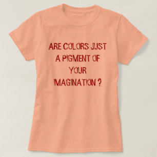 SIND FARBEN NUR EIN FARBSTOFF IHRER VORSTELLUNG ? T-Shirt