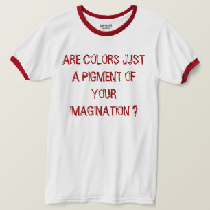SIND FARBEN NUR EIN PIGMENT IHRER VORSTELLUNG ? T-Shirt