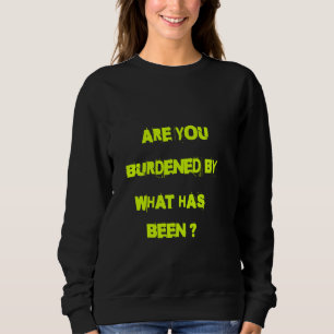 Sind Sie belastet von dem, was getan wurde? Sweatshirt