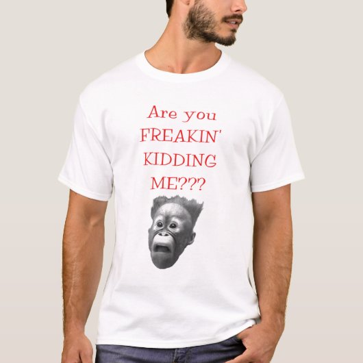 Sind Sie FREAKIN, die MICH?? SCHERZEN? T - Shirt (Vorderseite)