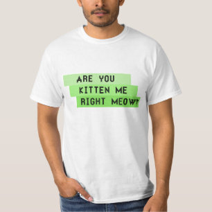 SIND SIE KÄTZCHEN ICH RECHTER MEOW? T - Shirt