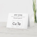 Sind Sie Niedlich Nerdy Science Geek Spaß Card? Karte<br><div class="desc">Sind Sie aus Kupfer und Tellurium gemacht,  weil Sie Niedlich Nerdy Chemistry Student Lehrer Professor Spaß Grußkarte.</div>