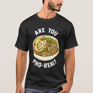 Sind Sie Pho Real Vietnamese Nudelsuppe? T-Shirt