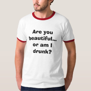 Sind Sie… schön, oder bin ich betrunken? T-Shirt