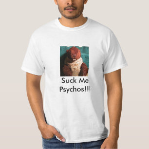 Sind zum Kotzen Sie mich Psychos!!! T-Shirt