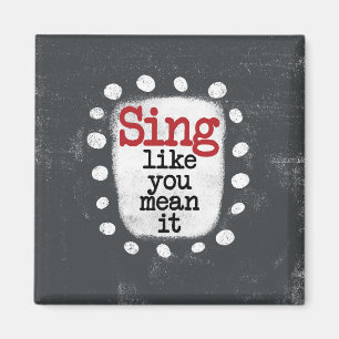 Sing Like You Mean It Kühlschrankmagnet