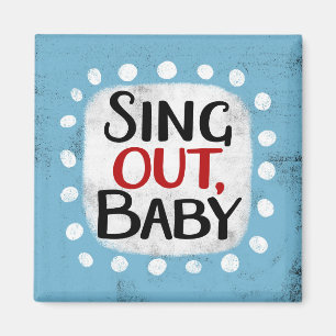 Sing out, Baby Kühlschrank Magnet