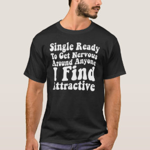 Single bereit, Nerven um jeden zu bekommen, den ic T-Shirt