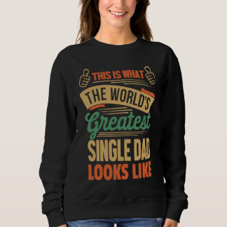 Single Dad Greatest Single Dad In The World Sweatshirt