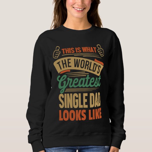 Single Dad Greatest Single Dad In The World Sweatshirt (Vorderseite)