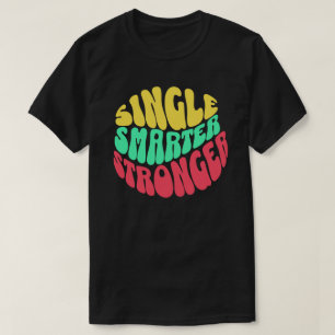Single Smarter Stronger – Empowerment Frauen Männe T-Shirt