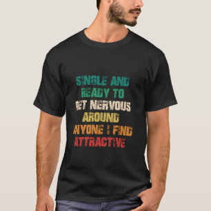 Single und bereit, nervös um jeden herum zu sein A T-Shirt