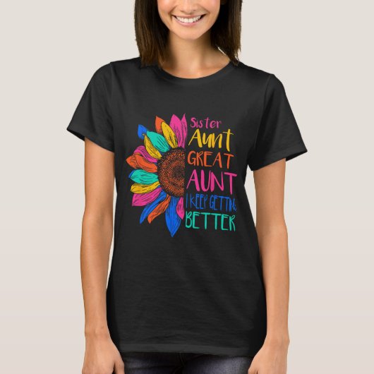 Sister Aunt Great Aunt I Just Keep Getting Better T-Shirt (Vorderseite)