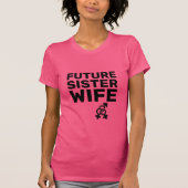 Sister Ehefrauen® - Future Sister Ehefrau T - Shir T-Shirt (Vorderseite)