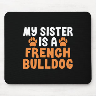 Sister ist eine französische Bulldotin, Schwester  Mousepad