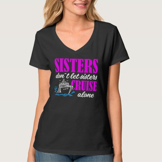 Sisters Dont Let Sisters Cruise Alone Cruise Vacat T-Shirt (Vorderseite)