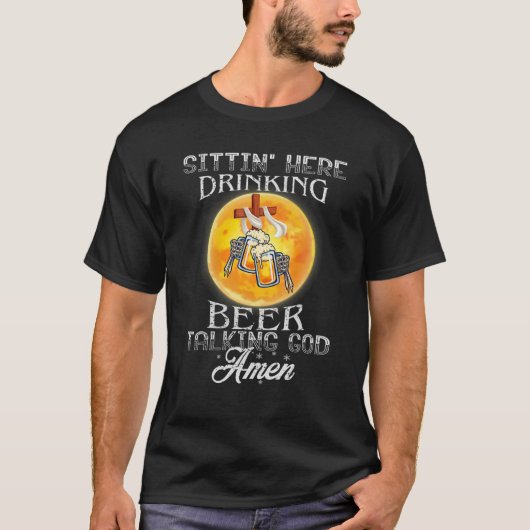 Sittin" Hier trinken Bier spricht Gott Amen T-Shirt (Vorderseite)