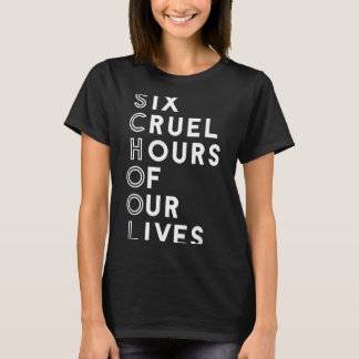Six Cruel Hours Of Our Lives Funny Acrostic School T-Shirt