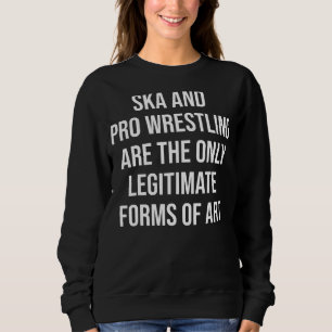 Ska und Pro Wrestling sind die einzige legitime Fo Sweatshirt