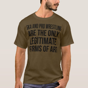 Ska und Pro Wrestling sind die einzige legitime Fo T-Shirt