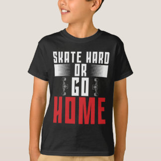 Skateboard Skate Hart Oder Geh Nach Hause T-Shirt