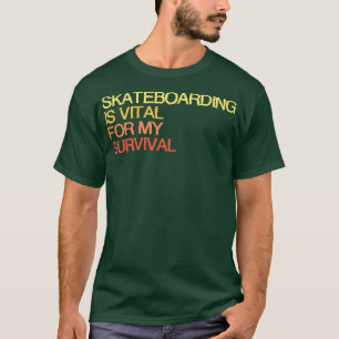 Skateboarden ist für mein Überleben von entscheide T-Shirt