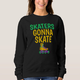 Skaters gonna Skate Roller Skating Sweatshirt