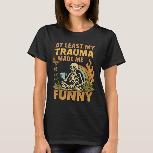 Skeleton At Least My Trauma Made Me Funny T-Shirt (Vorderseite)