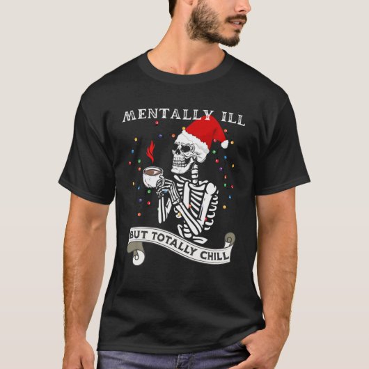 Skeleton Mentally Ill But Totally Chill Christmas T-Shirt (Vorderseite)