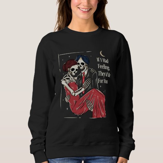 Skeleton Valentines Day If I Had Feelings Theyu201 Sweatshirt (Vorderseite)