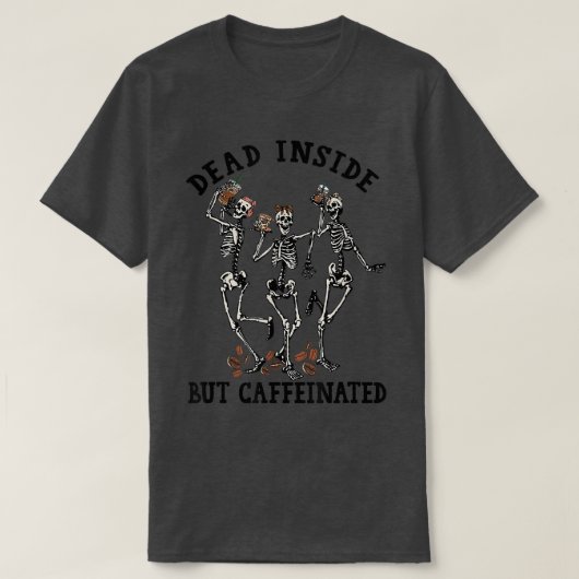 Skeletons Dancing With Coffee Dead Inside But Caff T-Shirt (Design vorne)