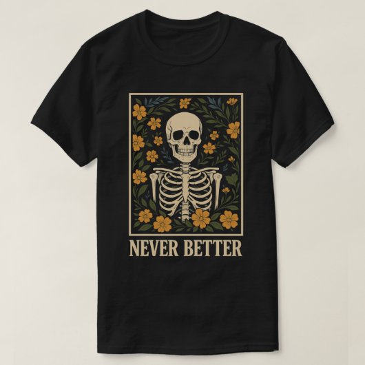 Skelett mit blühenden Blume nie besser zitieren T-Shirt (Design vorne)