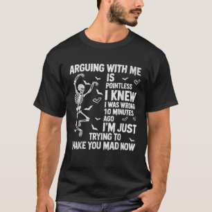 Skelett mit mir zu streiten ist sinnlos, ich wusst T-Shirt