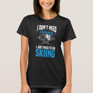 Ski Ich brauche keine Therapie, ich muss nur Ski f T-Shirt