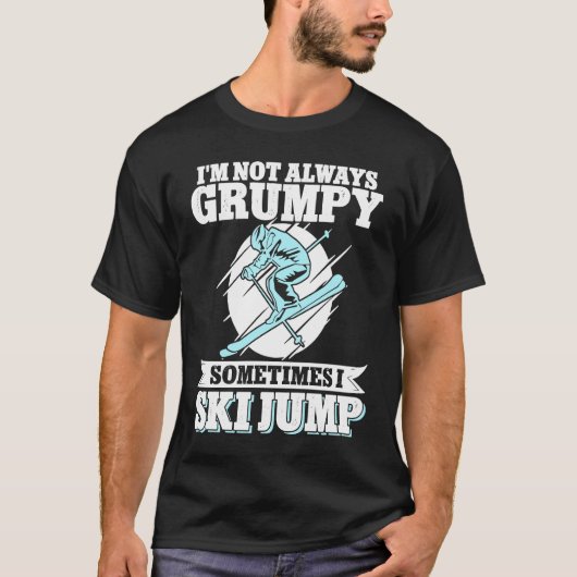 Ski Jumping I'm Not Always Grumpy Sometimes I Ski  T-Shirt (Vorderseite)