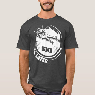 Ski Ya Später Wintersportschnee Skifahren 652 T-Shirt