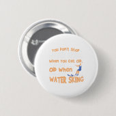 Ski You Don't Stop Water Skiing When You Get Old  Button (Vorne & Hinten)