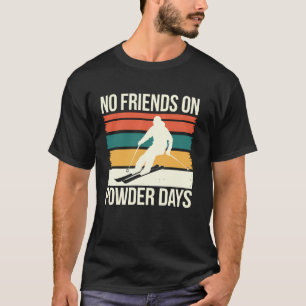 Skifahren Keine Freunde an Pulvertagen Lustiges Sk T-Shirt
