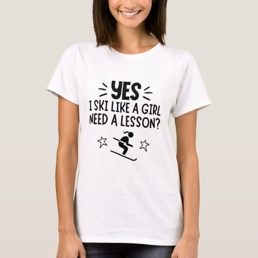 Skiing: Yes, I ski like a girl. Need a lesson? T-Shirt (Vorderseite)