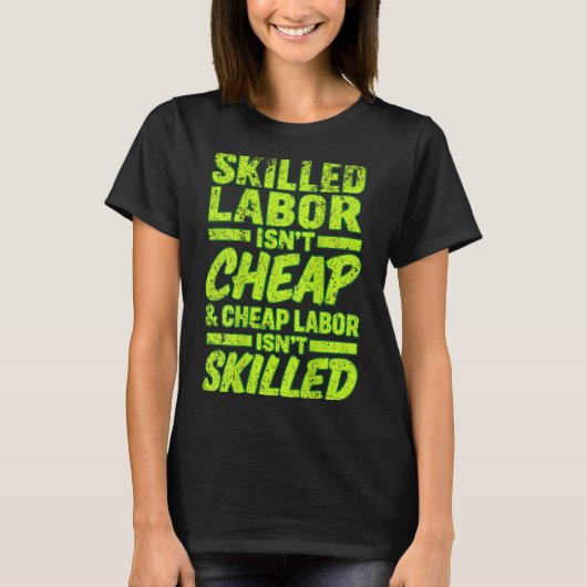 Skilled Labor Isnt Cheap And Cheap Labor Isnt Skil T-Shirt (Vorderseite)