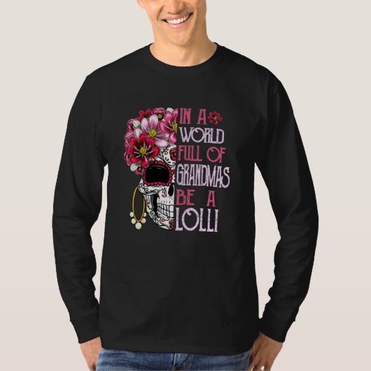 Skull Flower In A World Full Of Grandmas Be A Loll T-Shirt (Vorderseite)