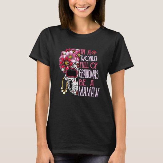 Skull Flower In A World Full Of Grandmas Be A Mama T-Shirt (Vorderseite)