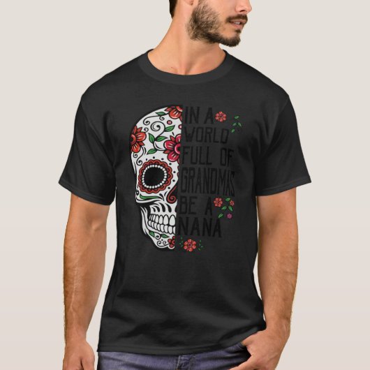 Skull Flower In A World Full Of Grandmas Be A Nana T-Shirt (Vorderseite)