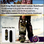 Skull King Black and Gold Custom Skateboard<br><div class="desc">Skull King Black and Gold Custom Skateboard Es reicht nicht, um den königlichen Titel von "King" zu erhalten. Mit diesem Black and Gold, King of the Berg, Skull King Custom Skateboard die Straßen überquerten. Gold Scrollen Design mit Kronenschädel König. Deck Typ: 7 3/4" Skateboard Deck Egal, ob Sie auf der...</div>