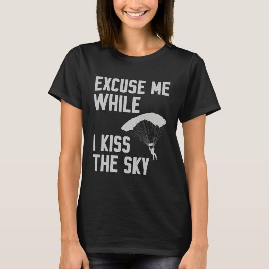 Sky Diving Skydiver Excuse While I Kiss Sky T-Shirt (Vorderseite)
