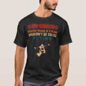 Skydiving Skydiving Because Riding In A Plane T-Shirt (Vorderseite)