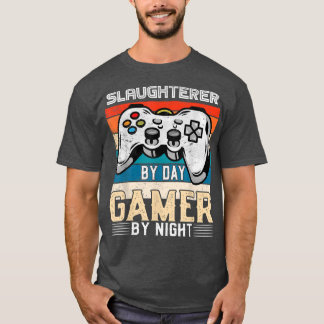 Slaughterer by day gamer by night video gamingfan T-Shirt